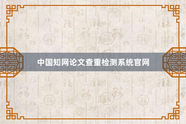 中国知网论文查重检测系统官网